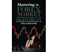MASTERING THE FOREX MARKET: FROM BASICS TO PROFITABILITY