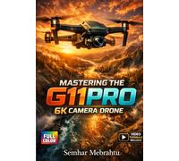 MASTERING THE G11PRO 6K CAMERA DRONE: A complete beginner guide to setting up, flying, filming, and responsibly operating the G11PRO drone