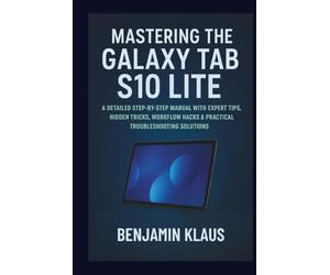 Mastering The Galaxy Tab S10 Lite: A Detailed Step-by-Step Manual with Expert Tips, Hidden Tricks, Workflow Hacks & Practical Troubleshooting Solutions