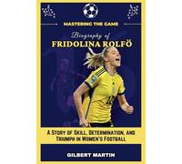 Mastering the Game - Biography of Fridolina Rolfö: A Story of Skill, Determination, and Triumph in Women's Football