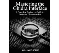 Mastering the Ghidra Interface: A Complete Beginner’s Guide to Software Deconstruction