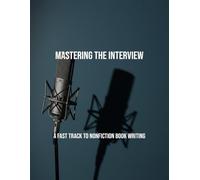 Mastering The Interview: A Fast Track To Nonfiction Book Writing