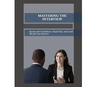 MASTERING THE INTERVIEW: Speak with Confidence, Stand Out, and Land the Job You Deserve
