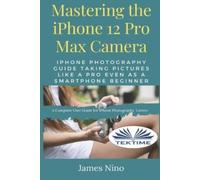 Mastering The IPhone 12 Pro Max Camera (Tascabile)