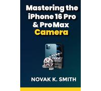 Mastering the iPhone 16 Pro & Pro Max Camera: Your Ultimate Guide to Photography Innovation, Expert Tips, Creative Expression, and Perfecting Every Shot