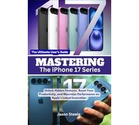 Mastering the iPhone 17 Series: Unlock Hidden Features, Boost Your Productivity, and Maximize Performance on Apple’s Latest Innovation