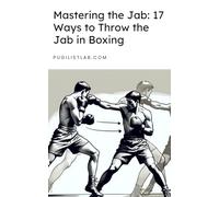 Mastering the Jab 17 Ways to Throw the Jab in Boxing