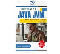 Mastering the Java JVM: From Bytecode to Garbage Collection