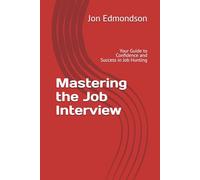 Mastering the Job Interview: Your Guide to Confidence and Success in Job Hunting