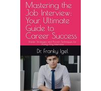 Mastering the Job Interview: Your Ultimate Guide to Career Success: Insider Strategies and Proven Techniques for Acing Any Interview