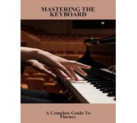 Mastering The Keyboard: A Complete Guide To Fluency