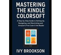 Mastering the Kindle Colorsoft: A Step-by-Step Guide to Setting Up, Navigating, and Maximizing Amazon’s First Color E-Ink Reader