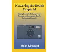 Mastering the Kodak Snapic A1: Unlocking Creative Film Photography, Expert Techniques, and Stunning Analog Shots for Beginners and Enthusiasts
