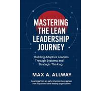 Mastering the Lean Leadership Journey: Building Adaptive Leaders Through Systems and Strategic Thinking