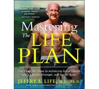 Mastering the Life Plan: The Essential Steps to Achieving Great Health and a Lea