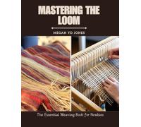 Mastering the Loom: The Essential Weaving Book for Newbies