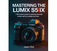 Mastering the Lumix S5IIX: A Filmmaker's Guide to Capturing Cinematic Content with Pro Settings and Tools