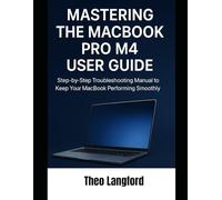 Mastering the MacBook Pro M4 User Guide: Step-by-Step Troubleshooting Manual to Keep Your MacBook Performing Smoothly