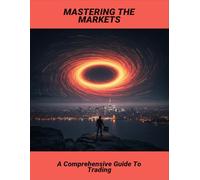 Mastering The Markets: A Comprehensive Guide To Trading