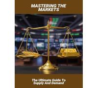 Mastering The Markets: The Ultimate Guide To Supply And Demand