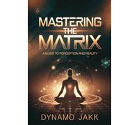 MASTERING THE MATRIX: A GUIDE TO PERCEPTION AND REALITY