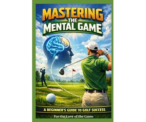 Mastering the Mental Game: A Beginner's Guide to Golf Success: 5