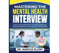 Mastering The Mental Health Interview: Evidence-Based Methods for Psychiatric Assessment, Differential Diagnosis, and Therapeutic Communication