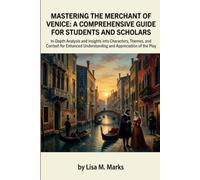 Mastering The Merchant of Venice: A Comprehensive Guide for Students and Scholars: Unlock Themes, Characters & Historical Context in Shakespeare's Classic Play