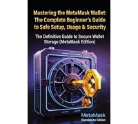 Mastering the MetaMask Wallet: The Complete Beginner’s Guide to Safe Setup, Usage & Security: The Definitive Guide to Secure Wallet Storage (MetaMask Edition)
