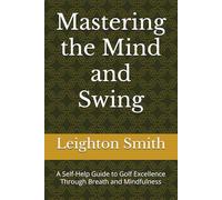 Mastering the Mind and Swing: A Self-Help Guide to Golf Excellence Through Breath and Mindfulness