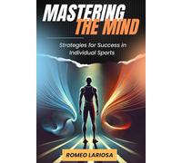 Mastering the Mind: Proven Mental Strategies for Success in Individual Sports - Boost Focus, Confidence, Resilience & Performance in Tennis, Running, Golf, Martial Arts & More