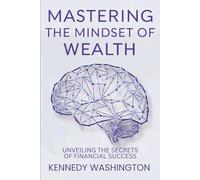 Mastering the Mindset of Wealth: Unveiling the Secrets of Financial Success
