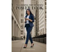 Mastering The Modern Power Look: A Guide to Dressing, thinking, and Living for your Success