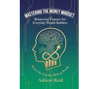 Mastering the Money Mindset: Behavioral Finance for Everyday Wealth Builders: 1
