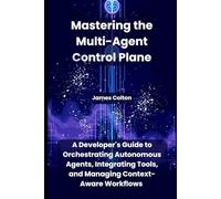 Mastering the Multi-Agent Control Plane: A Developer’s Guide to Orchestrating Autonomous Agents, Integrating Tools, and Managing Context-Aware Workflows