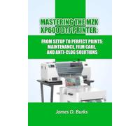 Mastering the MZK XP600 DTF Printer: From Setup to Perfect Prints - Maintenance, Film Care, and Anti-Clog Solutions