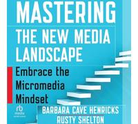 Mastering the New Media Landscape: Embrace the Micromedia Mindset