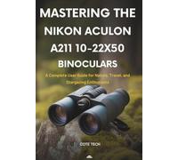 MASTERING THE NIKON ACULON A211 10-22X50 BINOCULARS: A Complete User Guide for Nature, Travel, and Stargazing Enthusiasts