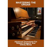 Mastering The Organ: Advanced Techniques For Roland, Rodgers, And Infinity Series