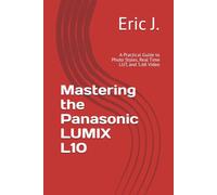 Mastering the Panasonic LUMIX L10: A Practical Guide to Photo Styles, Real Time LUT, and 5.6K Video