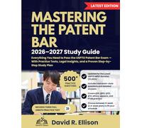 Mastering the Patent Bar 2026-2027 Study Guide: Everything You Need to Pass the USPTO Patent Bar Exam - With Practice Tests, Legal Insights, and a Proven Step-by-Step Study Plan