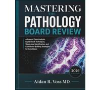 MASTERING THE PATHOLOGY BOARD REVIEW: Advanced Case Analysis, Rapid Recall Techniques, Weak-Area Identification, and Confidence-Building Strategies for Candidates
