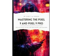 Mastering the Pixel 9 and Pixel 9 Pro: The Ultimate Guide for Beginners and Beyond