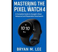 Mastering the Pixel Watch 4: A Complete Guide to Google’s Most Advanced and Repairable Smartwatch