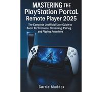 Mastering the PlayStation Portal Remote Player 2025: The Complete Unofficial User Guide to Boost Performance, Streaming, Pairing, and Playing Anywhere