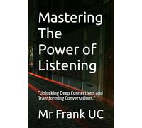 Mastering The Power of Listening: "Unlocking Deep Connections and Transforming Conversations."