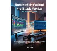 Mastering the Professional Hybrid Studio Workflow with FL Studio and Cubase: A Comprehensive Guide to Cross-DAW Workflows, Signal Routing, and Creative Synergy