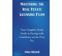 Mastering the Real Estate Licensing Exam: Your Complete Study Guide to Passing with Confidence on the First Try