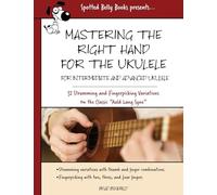 Mastering the Right Hand for the Ukulele: 52 Right Hand Strumming and Picking Variations on the Holiday Classic "Auld Lang Syne"