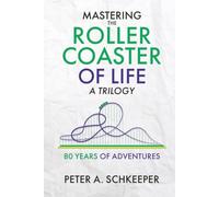 Mastering The Roller Coaster of Life: A Trilogy: 80 Years of Adventures